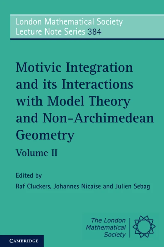 Motivic Integration and its Interactions with Model Theory and Non-Archimedean Geometry: 384 (London Mathematical Society Lecture Note Series, Series Number 384)