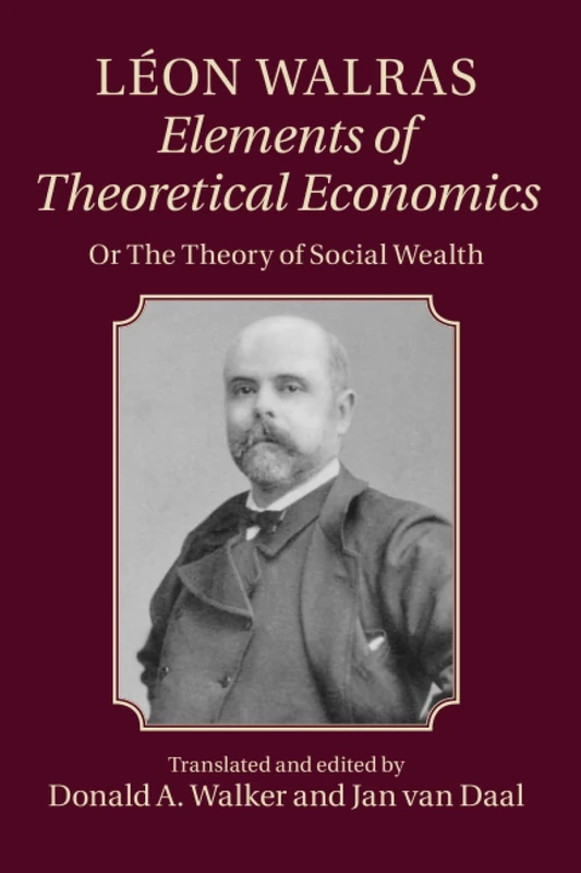 Léon Walras: Elements of Theoretical Economics: Or, The Theory of Social Wealth