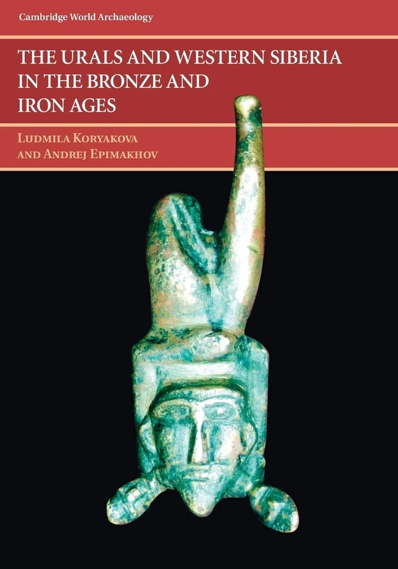 The Urals and Western Siberia in the Bronze and Iron Ages (Cambridge World Archaeology)