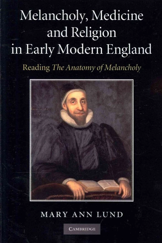 Melancholy, Medicine and Religion in Early Modern England: Reading 'The Anatomy Of Melancholy'