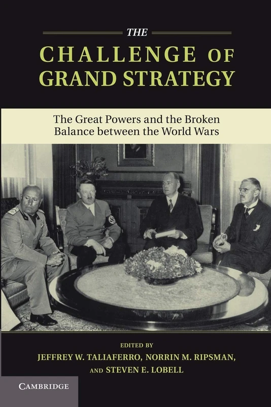 The Challenge of Grand Strategy: The Great Powers And The Broken Balance Between The World Wars
