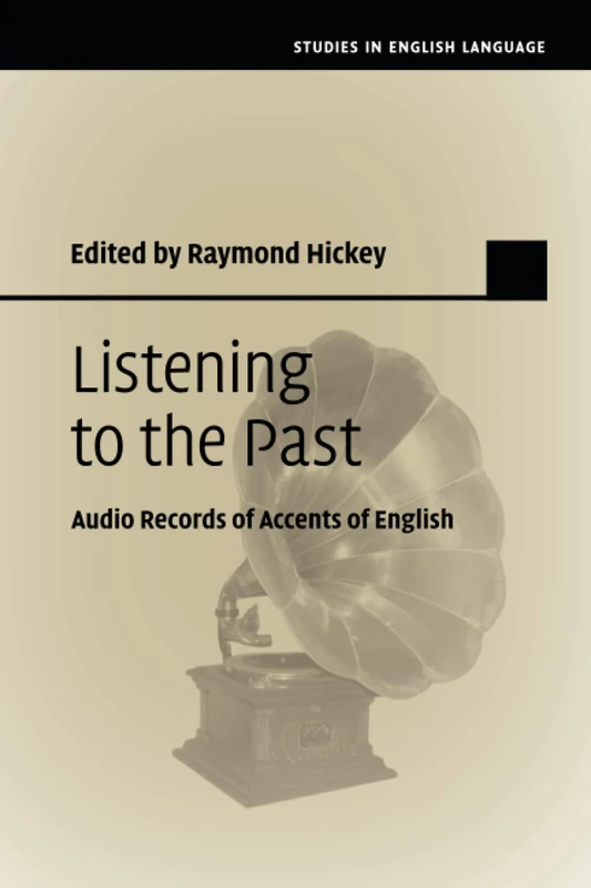 Listening to the Past: Audio Records of Accents of English (Studies in English Language)