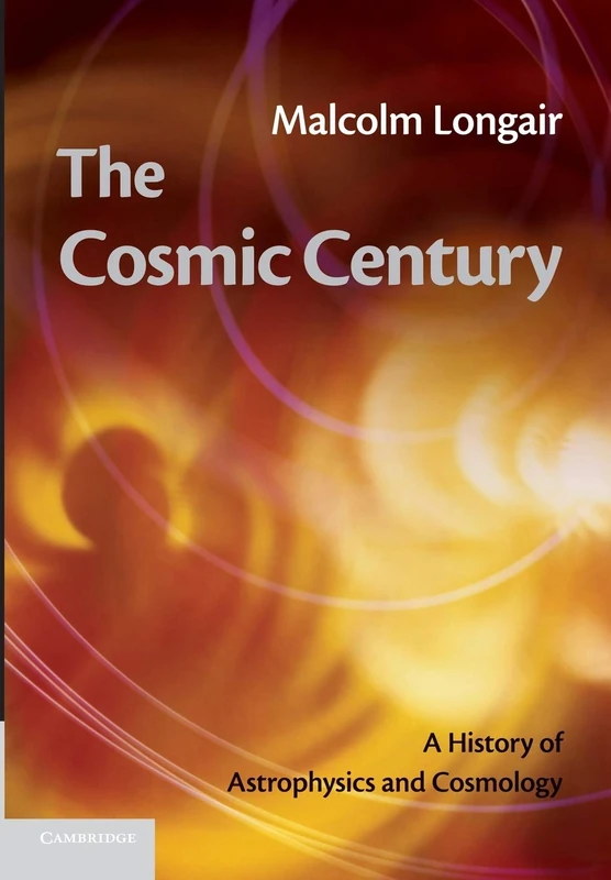 The Cosmic Century: A History Of Astrophysics And Cosmology