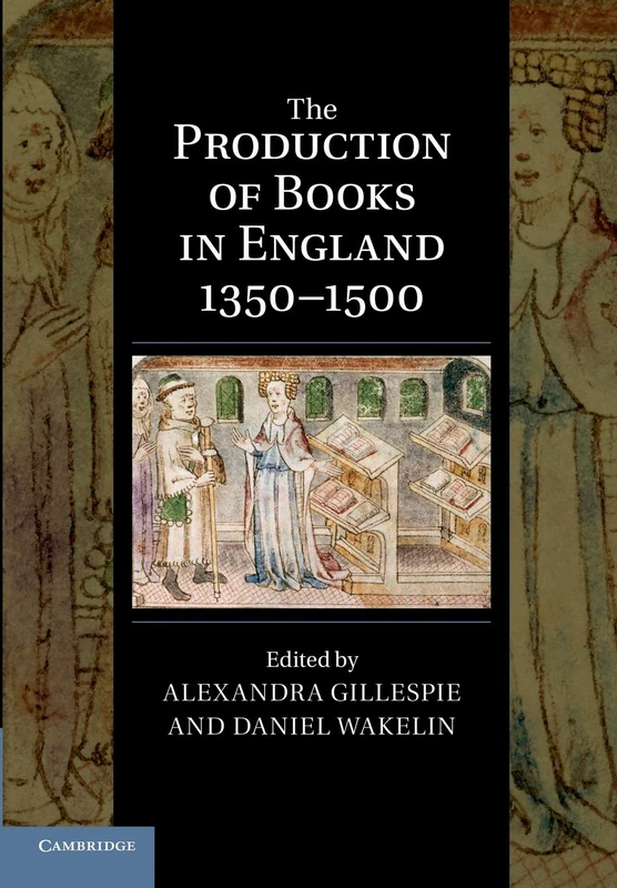 The Production of Books in England 1350-1500: 14 (Cambridge Studies in Palaeography and Codicology, Series Number 14)
