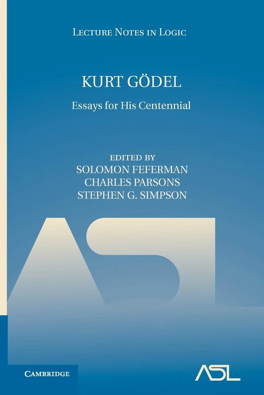 Kurt Godel: Essays for His Centennial: 33 (Lecture Notes in Logic, Series Number 33)