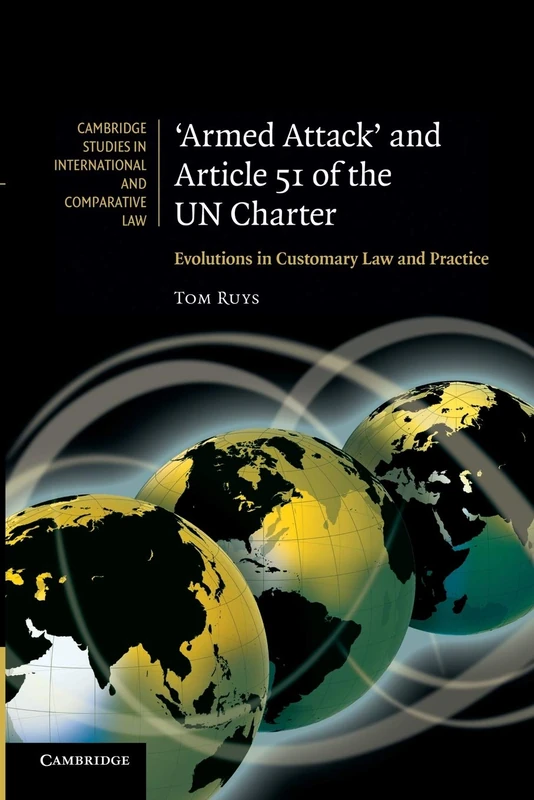 'Armed Attack' and Article 51 of the Un Charter: Evolutions In Customary Law And Practice: 74 (Cambridge Studies in International and Comparative Law, Series Number 74)