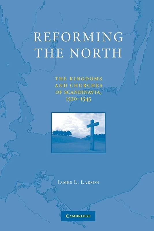 Reforming the North: The Kingdoms and Churches of Scandinavia, 1520–1545
