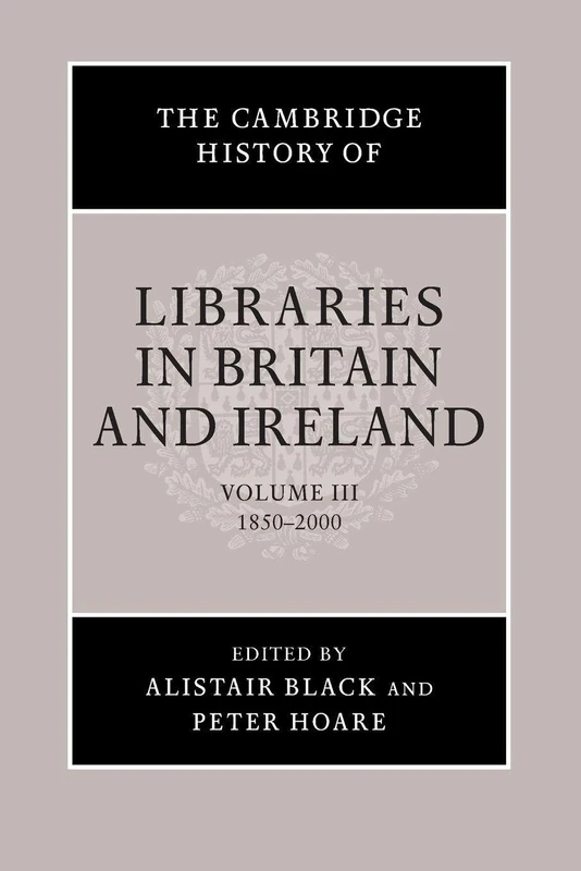 The Cambridge History of Libraries in Britain and Ireland: 1850-2000: Volume 3 (The Cambridge History of Libraries in Britain and Ireland, Series Number 3)