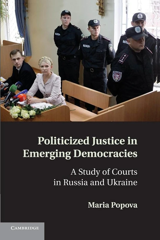 Politicized Justice in Emerging Democracies: A Study Of Courts In Russia And Ukraine