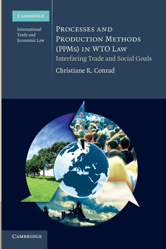 Processes and Production Methods (Ppms) in Wto Law: Interfacing Trade And Social Goals (Cambridge International Trade and Economic Law) - Image 1