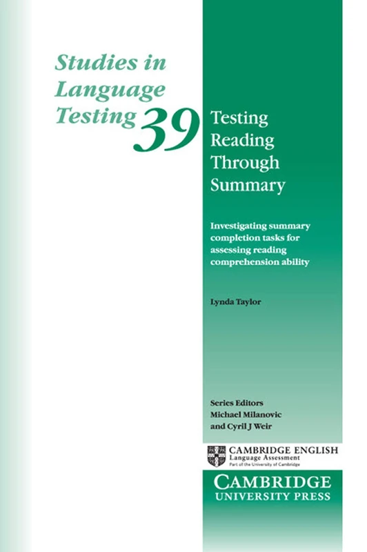 Testing Reading through Summary: Investigating Summary Completion Tasks For Assessing Reading Comprehension Ability: 39 (Studies in Language Testing, Series Number 39)