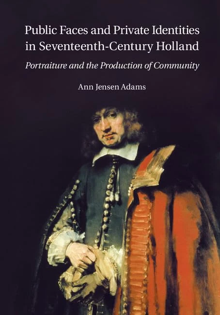 Public Faces and Private Identities in Seventeenth-Century Holland: Portraiture And The Production Of Community