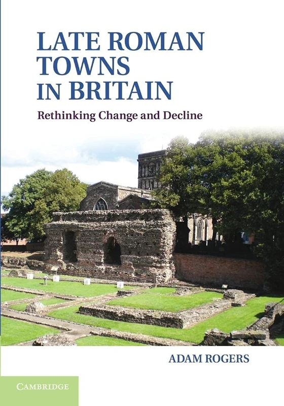 Late Roman Towns in Britain: Rethinking Change And Decline