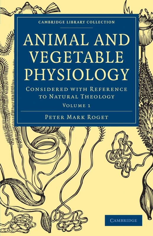Animal and Vegetable Physiology: Considered with Reference to Natural Theology Volume 1 (Cambridge Library Collection - Science and Religion)