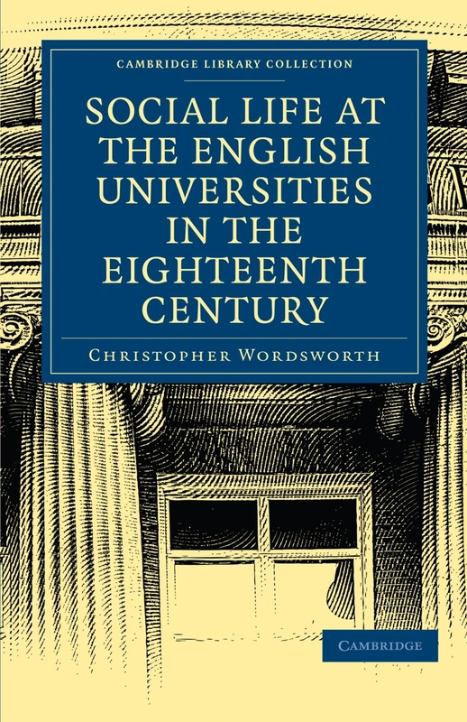 Social Life at the English Universities in the Eighteenth Century (Cambridge Library Collection - Cambridge)
