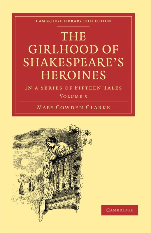 The Girlhood of Shakespeare's Heroines: In a Series of Fifteen Tales Volume 3 (Cambridge Library Collection - Shakespeare and Renaissance Drama)