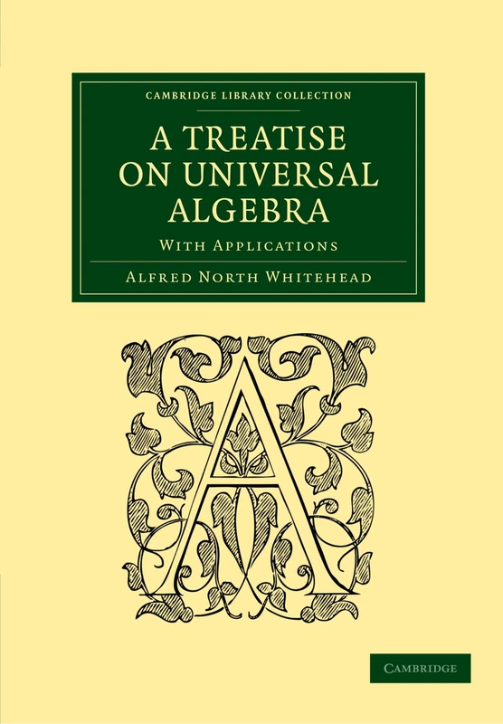 A Treatise on Universal Algebra: With Applications (Cambridge Library Collection - Mathematics)