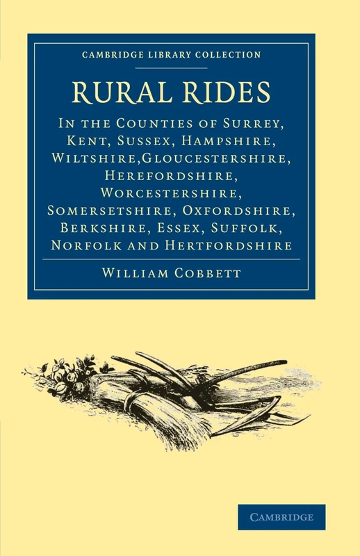 Rural Rides: Surrey, Kent, Sussex, Hampshire, Wiltshire,Gloucestershire, Herefordshire, Worcestershire, Somersetshire, Oxfordshire, Berkshire, Essex, ... - British and Irish History, 19th Century)