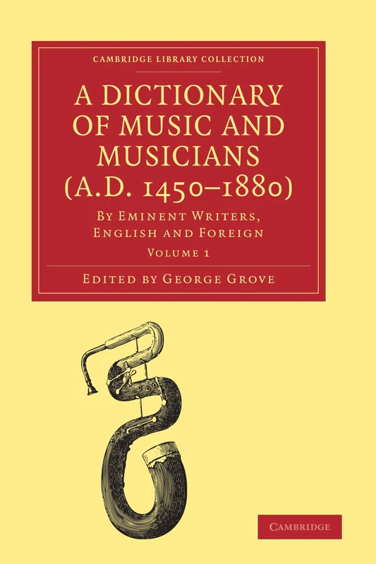 A Dictionary of Music and Musicians (A.D. 1450-1880): By Eminent Writers, English and Foreign: Volume 1 (Cambridge Library Collection - Music)