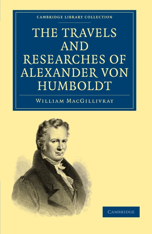 The Travels and Researches of Alexander von Humboldt: Being a Condensed Narrative of his Journeys in the Equinoctial Regions of America, and in ... Library Collection - Earth Science)