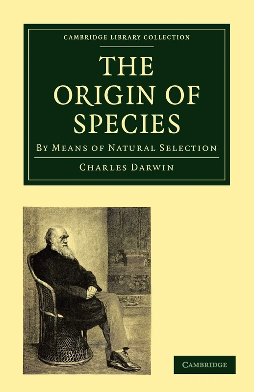 The Origin of Species: By Means of Natural Selection, or the Preservation of Favoured Races in the Struggle for Life (Cambridge Library Collection - Darwin, Evolution and Genetics)