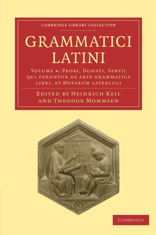 Grammatici Latini: Volume 4: Probi, Donati, Servii Qui Feruntur de Arte Grammatica Libri, Et Notarum Laterculi (Cambridge Library Collection - Linguistics)