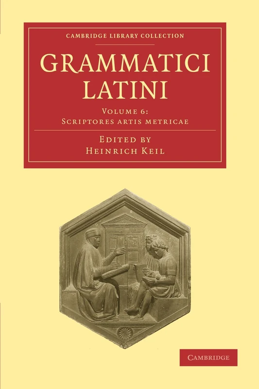 Grammatici Latini: Volume 6: Scriptores Artis Metricae (Cambridge Library Collection - Linguistics)