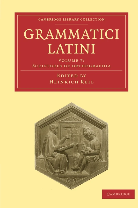 Grammatici Latini: Volume 7: Scriptores de Orthographia (Cambridge Library Collection - Linguistics)