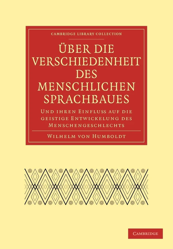 Uber die Verschiedenheit des menschlichen Sprachbaues: Und ihren Einfluss auf die geistige Entwickelun des Menschengeschelechts (Cambridge Library Collection - Linguistics)