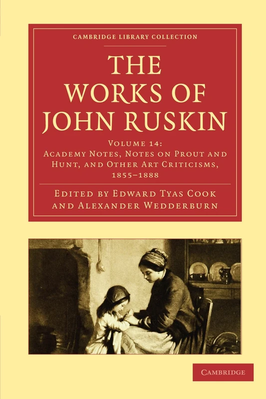 The Works of John Ruskin Volume 14: Academy Notes, Notes on Prout and Hunt, and Other Art Critisms, 1855-1888 (Cambridge Library Collection - Works of John Ruskin)