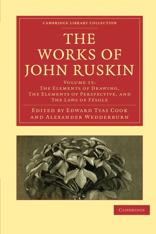 The Works of John Ruskin Volume 15: The Elements of Drawing, The Elements of Perspective, and The Laws of Fesole (Cambridge Library Collection - Works of John Ruskin)