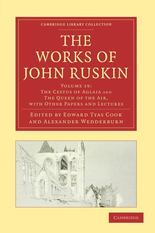 The Works of John Ruskin Volume 19: 'The Cestus of Aglaia' and 'The Queen of the Air' with Other Paper and Lectures (Cambridge Library Collection - Works of John Ruskin)