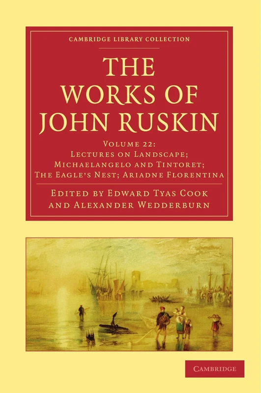 The Works of John Ruskin (Cambridge Library Collection - Literary Studies) (Volume 22): Lectures on Landscape: Michaelangelo: Tintoret (Cambridge Library Collection - Works of John Ruskin)