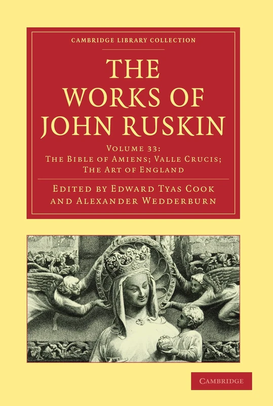 The Works of John Ruskin (Cambridge Library Collection - Literary Studies) (Volume 33): The Bible of Amiens: Valle Crucis: the Art of England (Cambridge Library Collection - Works of John Ruskin)