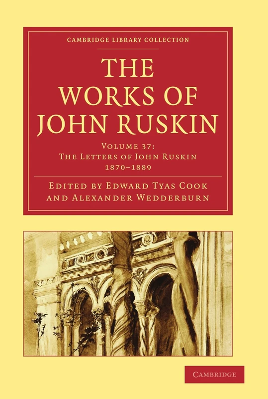 The Works of John Ruskin (Cambridge Library Collection - Literary Studies) (Volume 37): Letters of Ruskin II (Cambridge Library Collection - Works of John Ruskin)