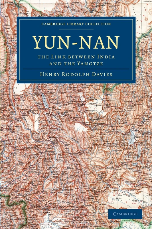 Yun-nan: The Link Between India and the Yangtze (Cambridge Library Collection - Travel and Exploration in Asia)