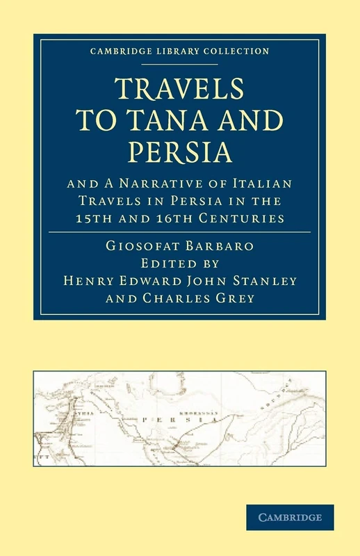 Travels to Tana and Persia, and A Narrative of Italian Travels in Persia in the 15th and 16th Centur (Cambridge Library Collection - Hakluyt First Series)