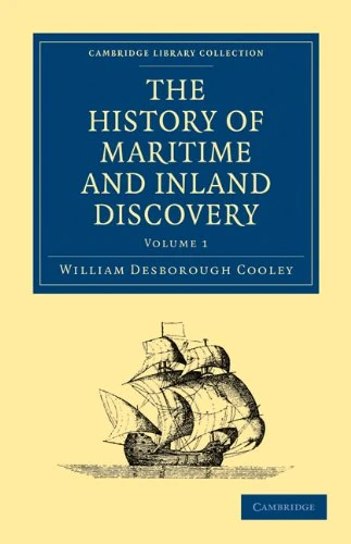 The History of Maritime and Inland Discovery 3 Volume Paperback Set (Cambridge Library Collection - Maritime Exploration)