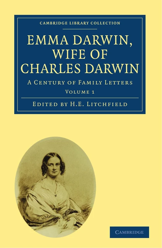 Emma Darwin, Wife of Charles Darwin: A Century of Family Letters (Cambridge Library Collection - Life Sciences) (Volume 1) (Cambridge Library Collection - Darwin, Evolution and Genetics)