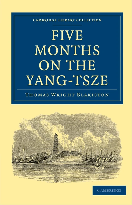 Five Months on the Yang-Tsze: With a Narrative of the Exploration of its Upper Waters and Notices of the Present Rebellions in China (Cambridge Library Collection - Travel and Exploration in Asia)