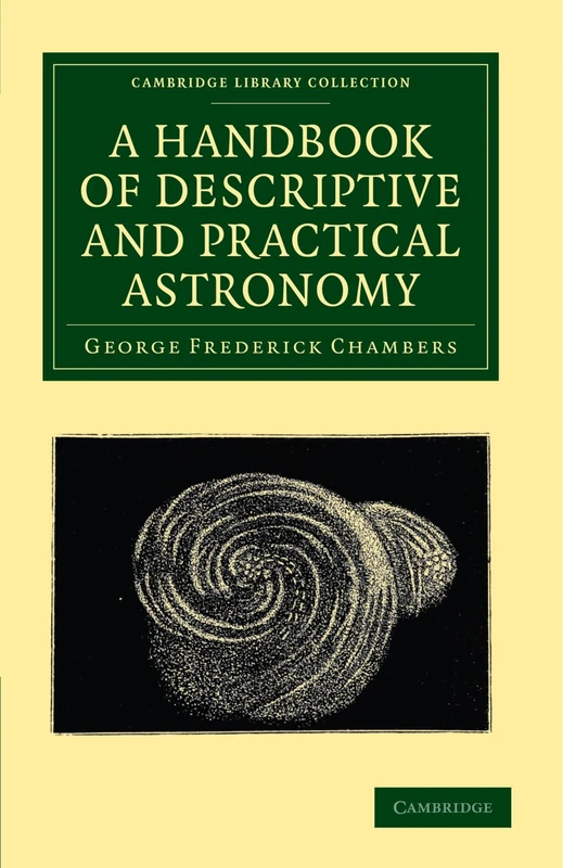 A Handbook of Descriptive and Practical Astronomy (Cambridge Library Collection - Astronomy)