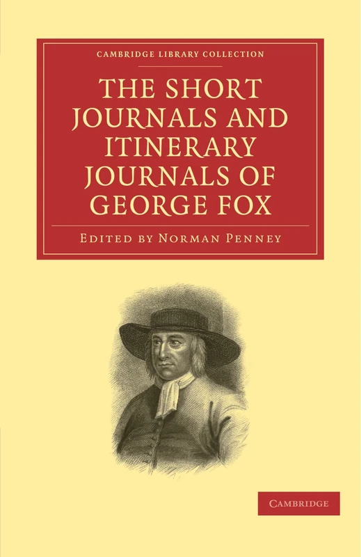 The Short Journals and Itinerary Journals of George Fox: In Commemoration of the Tercentenary of his Birth (1624–1924) (Cambridge Library Collection - Religion)