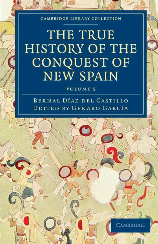 The True History of the Conquest of New Spain, Volume 5 (Cambridge Library Collection - Archaeology)