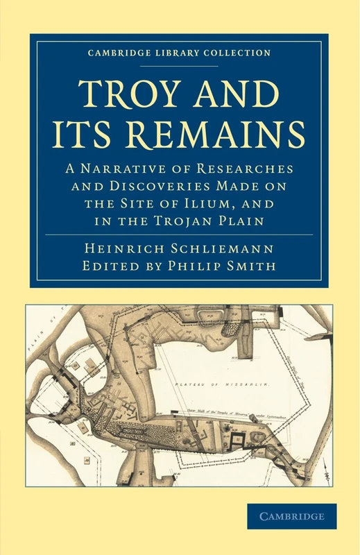 Troy and its Remains: A Narrative of Researches and Discoveries Made on the Site of Ilium, and in the Trojan Plain (Cambridge Library Collection - Archaeology)