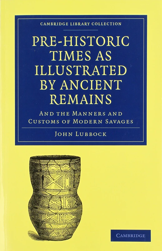 Pre-historic Times as Illustrated by Ancient Remains, and the Manners and Customs of Modern Savages (Cambridge Library Collection - Archaeology) - Image 1