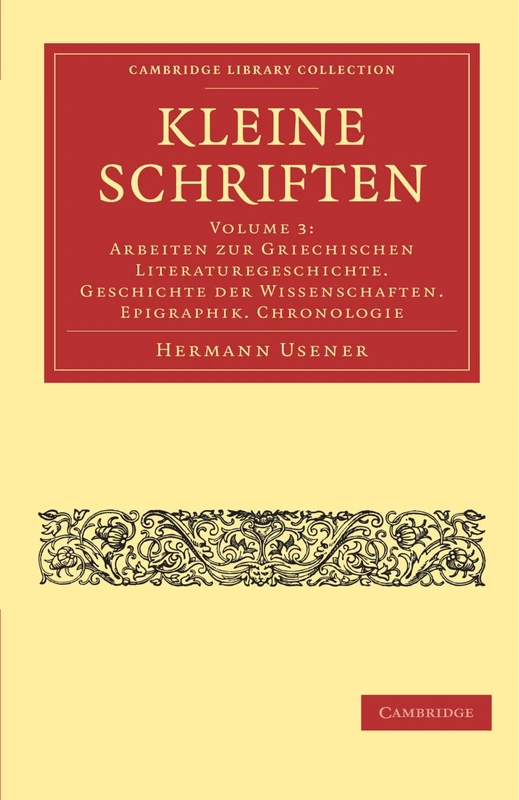 Kleine Schriften: Volume 3: Arbeiten Zur Griechischen Literaturegeschichte. Geschichte der Wissenschaften. Epigraphik. Chronologie (Cambridge Library Collection - Classics)