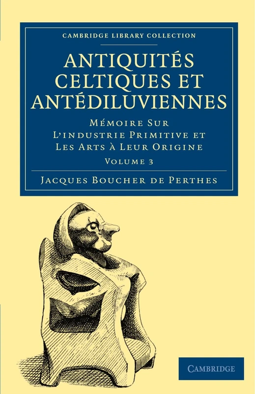Antiquites Celtiques et Antediluviennes: Mémoire Sur L'industrie Primitive et Les Arts à Leur Origine Volume 3 (Cambridge Library Collection - Archaeology) - Image 1