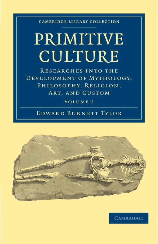 Primitive Culture: Researches into the Development of Mythology, Philosophy, Religion, Art, and Custom Volume 2 (Cambridge Library Collection - Anthropology)