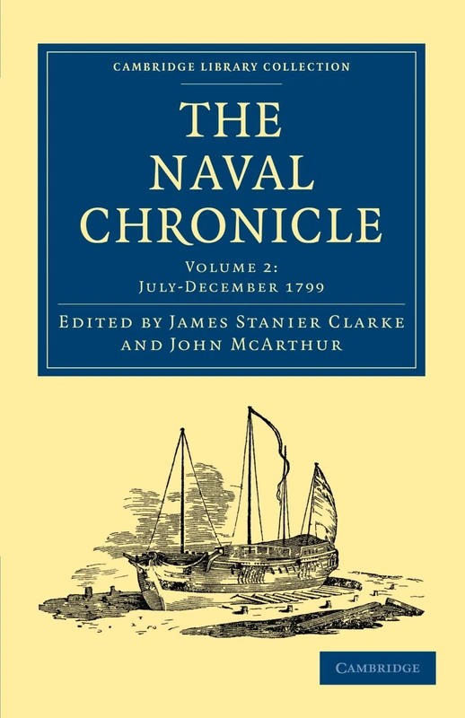 The Naval Chronicle: Containing a General and Biographical History of the Royal Navy of the United Kingdom with a Variety of Original Papers on ... Library Collection - Naval Chronicle)