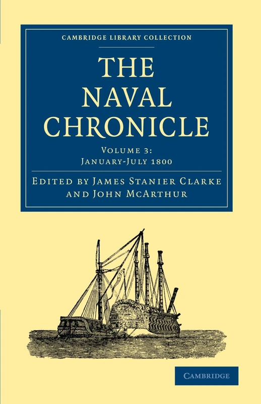 The Naval Chronicle: Containing a General and Biographical History of the Royal Navy of the United Kingdom with a Variety of Original Papers on ... Library Collection - Naval Chronicle)